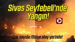 Sivas Seyfebeli’nde Yangın!