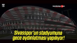 Sivasspor’un stadyumuna gece aydınlatması yapılıyor!