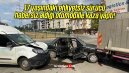 17 yaşındaki ehliyetsiz sürücü habersiz aldığı otomobille kaza yaptı!