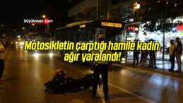 Motosikletin çarptığı hamile kadın ağır yaralandı!