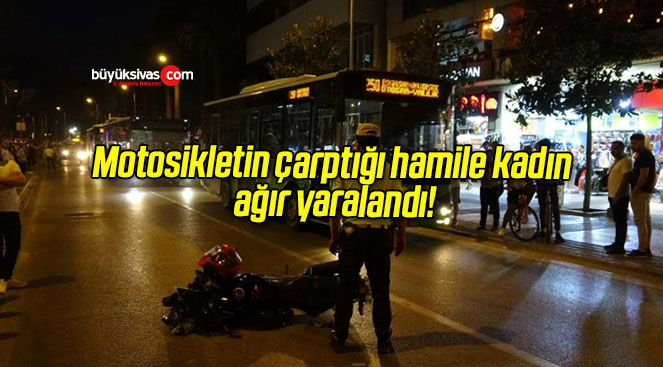 Motosikletin çarptığı hamile kadın ağır yaralandı!