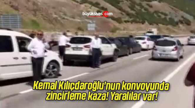 Kemal Kılıçdaroğlu’nun konvoyunda zincirleme kaza! Yaralılar var!