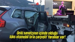 Ünlü sanatçının içinde olduğu lüks otomobil tırla çarpıştı! Yaralılar var!