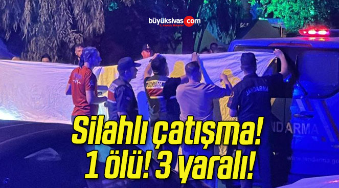 Silahlı çatışma! 1 ölü! 3 yaralı!