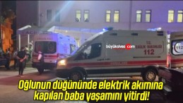 Oğlunun düğününde elektrik akımına kapılan baba yaşamını yitirdi!