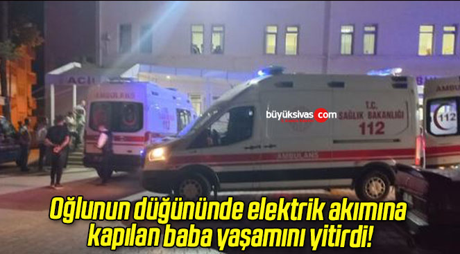 Oğlunun düğününde elektrik akımına kapılan baba yaşamını yitirdi!