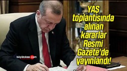 YAŞ toplantısında alınan kararlar Resmi Gazete’de yayınlandı!