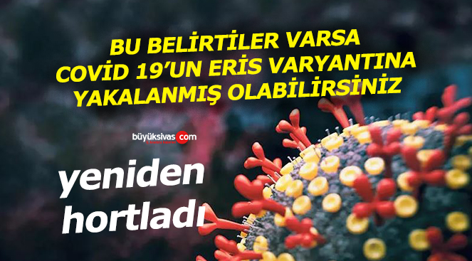 Covid 19 yeniden hortladı! Omicron’un alt türü olan Eris varyantı