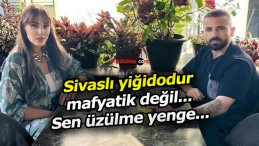 Sivaslı yiğidodur mafyatik değil… Sen üzülme yenge…