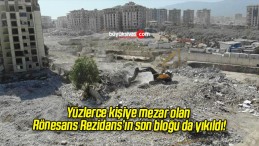 Yüzlerce kişiye mezar olan Rönesans Rezidans’ın son bloğu da yıkıldı!