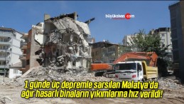 1 günde üç depremle sarsılan Malatya’da ağır hasarlı binaların yıkımlarına hız verildi!