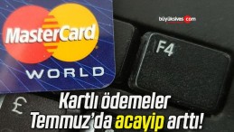 Kartlı ödemeler Temmuz’da acayip arttı!