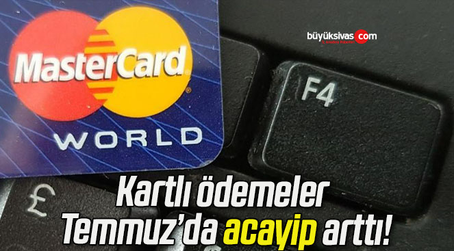 Kartlı ödemeler Temmuz’da acayip arttı!