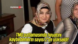 TMO patlamasında hayatını kaybedenlerin sayısı 2’ye yükseldi!