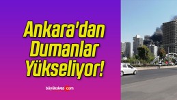 Ankara’dan Dumanlar Yükseliyor!