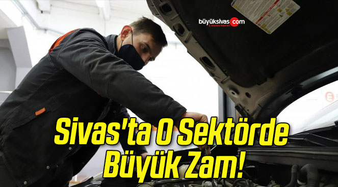 Sivas’ta O Sektörde Büyük Zam!