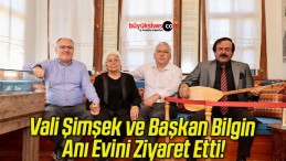 Vali Şimşek ve Başkan Bilgin Anı Evini Ziyaret Etti!