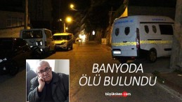 3 gündür haber alınamıyordu, evinin banyosunda ölü bulundu