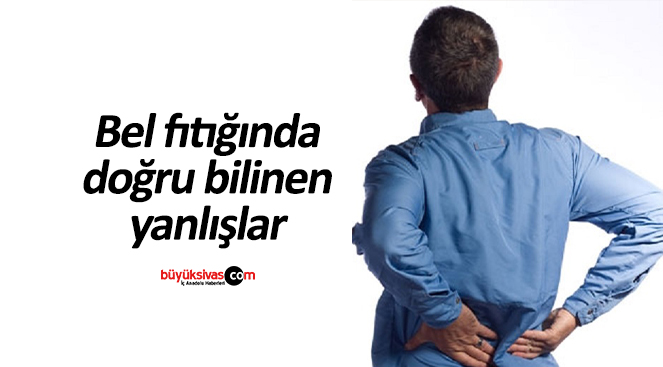 Bel fıtığında doğru bilinen yanlışlar