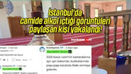 İstanbul’da camide alkol içtiği görüntüleri paylaşan kişi yakalandı!