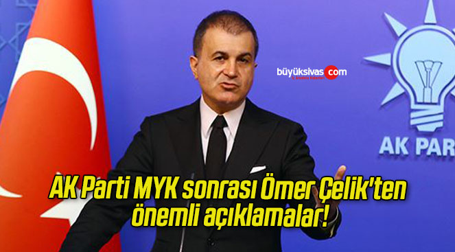 AK Parti MYK sonrası Ömer Çelik’ten önemli açıklamalar!