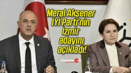 Meral Akşener İYİ Parti’nin İzmir adayını açıkladı!