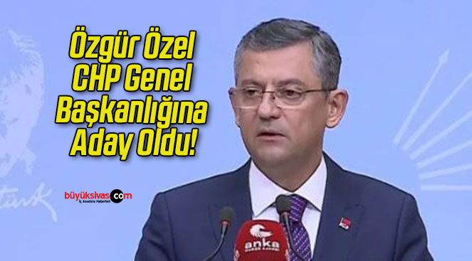 Özgür Özel CHP Genel Başkanlığına Aday Oldu!