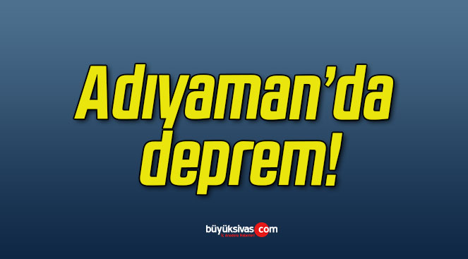 Adıyaman’da deprem!