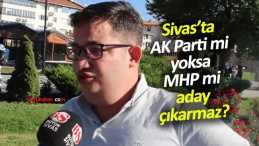 Sivas’ta Belediye Başkan adayını AK Parti mi çıkaracak yoksa MHP mi?