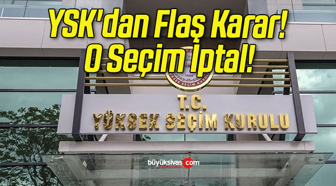 YSK’dan Flaş Karar! O Seçim İptal!