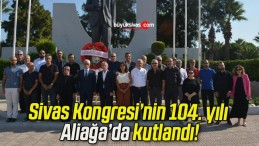 Sivas Kongresi’nin 104. yılı Aliağa’da kutlandı!