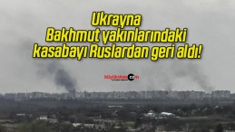 Ukrayna Bakhmut yakınlarındaki kasabayı Ruslardan geri aldı!