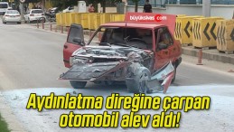 Aydınlatma direğine çarpan otomobil alev aldı!