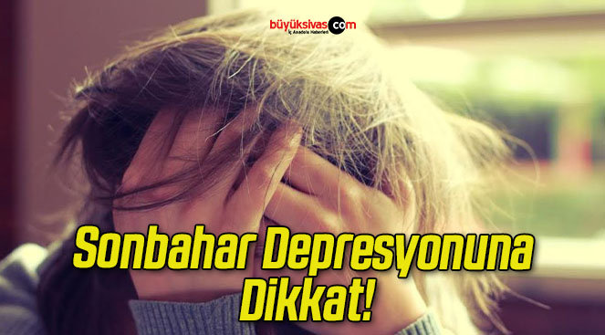 Sonbahar Depresyonuna Dikkat!