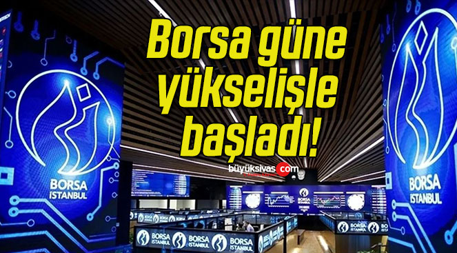 Borsa güne yükselişle başladı!