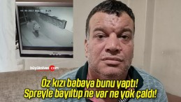 Öz kızı babaya bunu yaptı! Spreyle bayıltıp ne var ne yok çaldı!