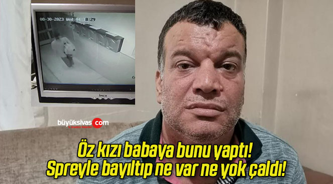 Öz kızı babaya bunu yaptı! Spreyle bayıltıp ne var ne yok çaldı!