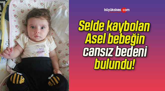 Selde kaybolan Asel bebeğin cansız bedeni bulundu!