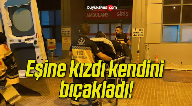 Eşine kızdı kendini bıçakladı!