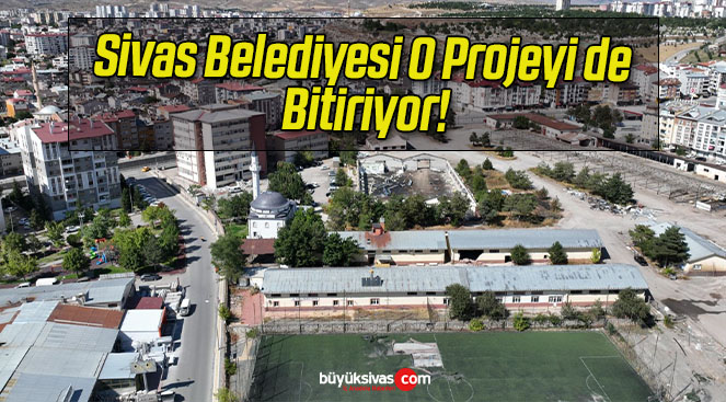 Sivas Belediyesi O Projeyi de Bitiriyor!