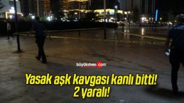 Yasak aşk kavgası kanlı bitti! 2 yaralı!