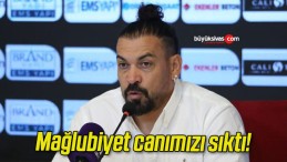 Mağlubiyet canımızı sıktı!