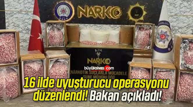 16 ilde uyuşturucu operasyonu düzenlendi! Bakan açıkladı!