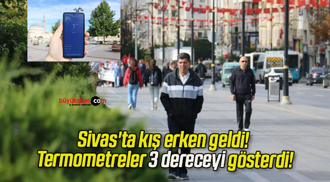 Sivas’ta kış erken geldi! Termometreler 3 dereceyi gösterdi!