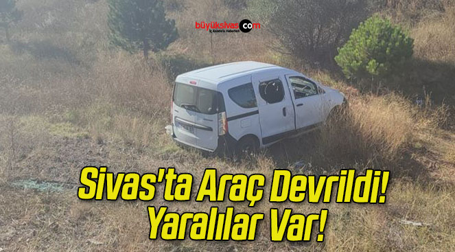 Sivas’ta Araç Devrildi! Yaralılar Var!