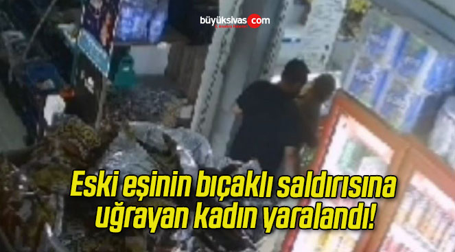 Eski eşinin bıçaklı saldırısına uğrayan kadın yaralandı!