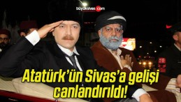 Atatürk’ün Sivas’a gelişi canlandırıldı!