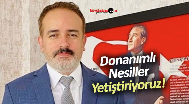 Onur Feridun Bozyiğit : “Donanımlı Nesiller Yetiştiriyoruz!”