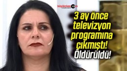 3 ay önce televizyon programına çıkmıştı! Öldürüldü!