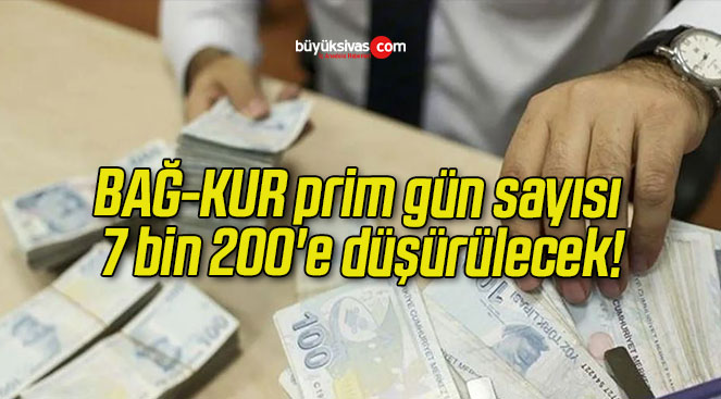 BAĞ-KUR prim gün sayısı 7 bin 200’e düşürülecek!